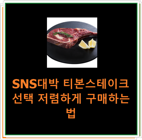 SNS대박 티본스테이크 선택 저렴하게 구매하는법