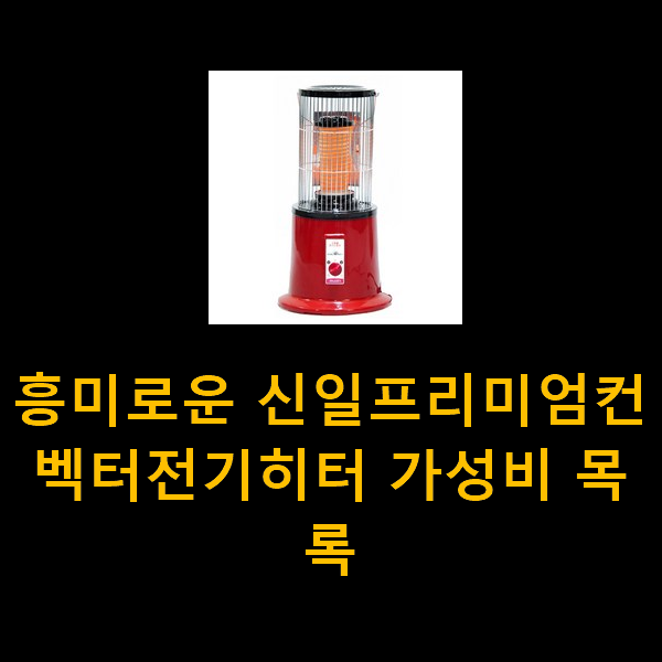  흥미로운 신일프리미엄컨벡터전기히터 가성비 목록