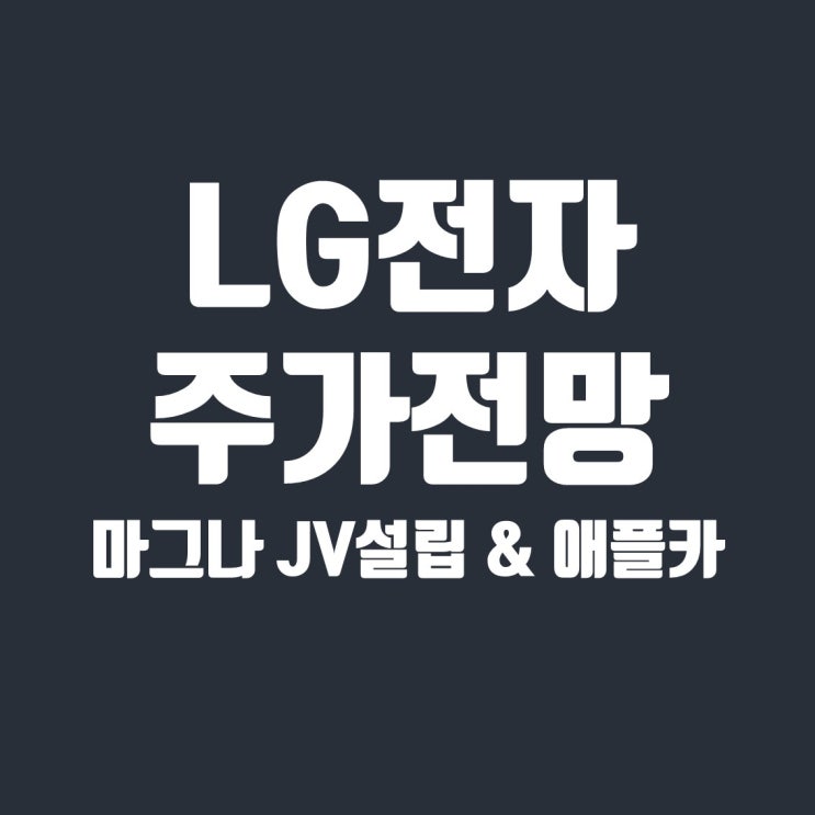  LG전자 주가 전망, 마그나와 협력 JV 설립 및 애플카 커넥션
