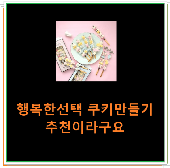 행복한선택 쿠키만들기 추천이라구요 행복한선택 쿠키만들기 추천이라구요