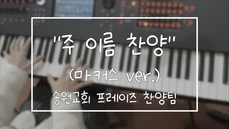  주 이름 찬양(마커스 ver.) 악보 /  송원교회 프레이즈 찬양팀 예배실황 메인건반캠캠