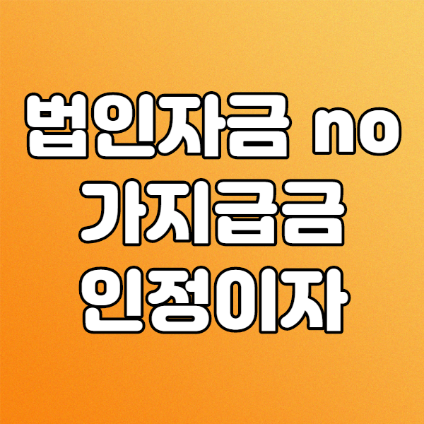  법인자금 막 가져가면 안되요! 가지급금 인정이자