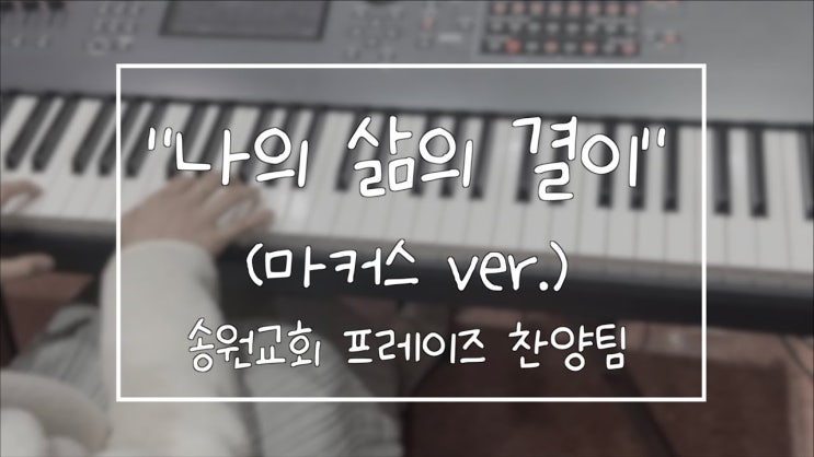  나의 삶의 결이(마커스 ver.) 악보 /  송원교회 프레이즈 찬양팀 예배실황 메인건반캠캠