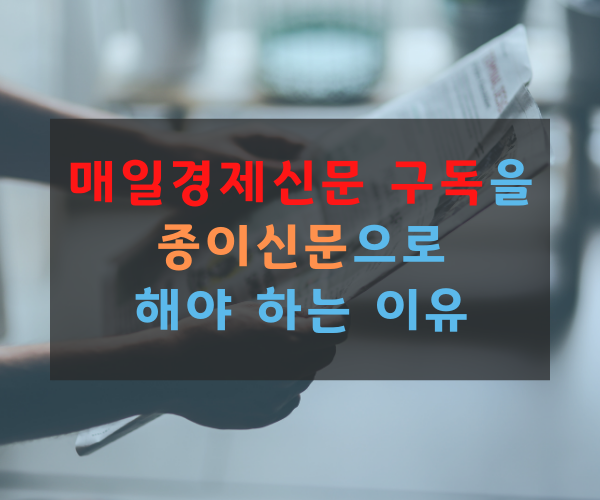  매일경제신문 구독을 종이신문으로 하기 시작했습니다.(종이신문 선택 이유, 장점, 단점)