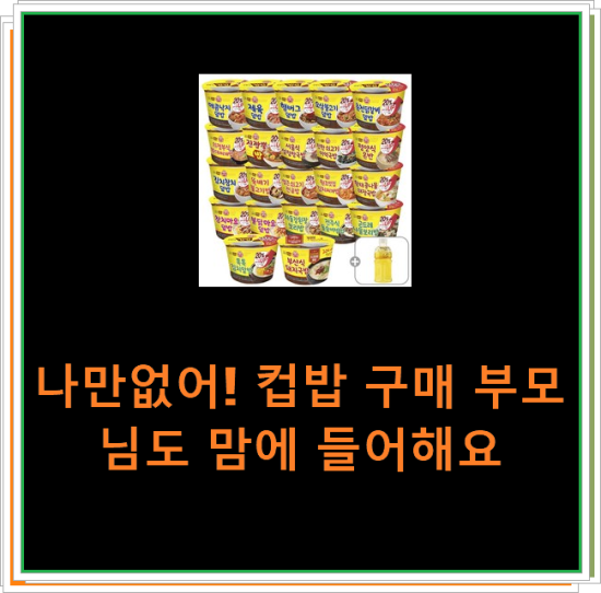 나만없어! 컵밥 구매 부모님도 맘에 들어해요 나만없어! 컵밥 구매 부모님도 맘에 들어해요