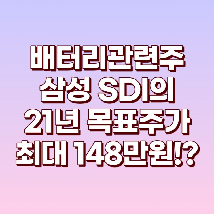  배터리관련주 전기차관련주 코스피7위 삼성SDI 21년 목표주가 최대 148만원! 006400