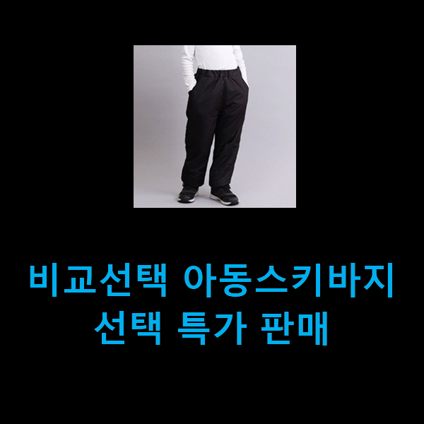  비교선택 아동스키바지 선택 특가 판매