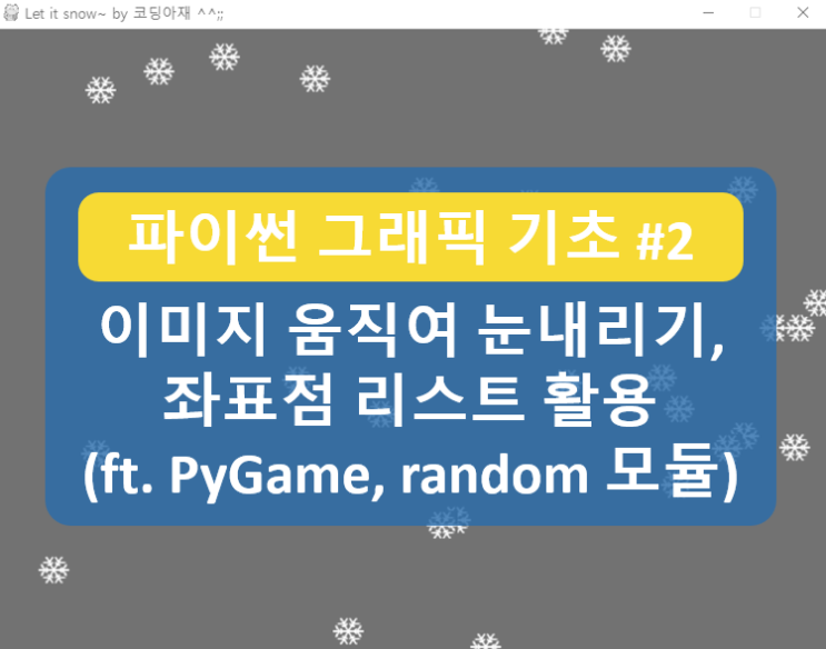 [PyGame 그래픽 기초 #2] 파이썬 파이게임 모듈 활용 화면에 눈내리기 코드 해설 (ft. 눈송이 이미지 파일, 좌표점 리스트, pygame, random module ^^)