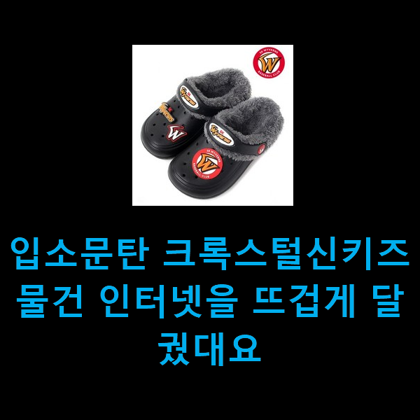  입소문탄 크록스털신키즈 물건 인터넷을 뜨겁게 달궜대요