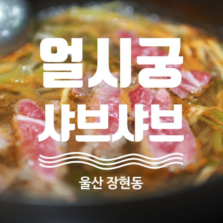 울산 장현동 샤브샤브 맛집 가성비 좋은 얼시궁!!