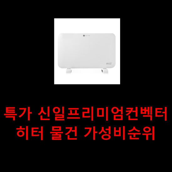  특가 신일프리미엄컨벡터히터 물건 가성비순위
