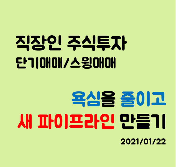 주식매매 욕심을 줄이고 새로운 파이프라인 만들기 주식매매 욕심을 줄이고 새로운 파이프라인 만들기