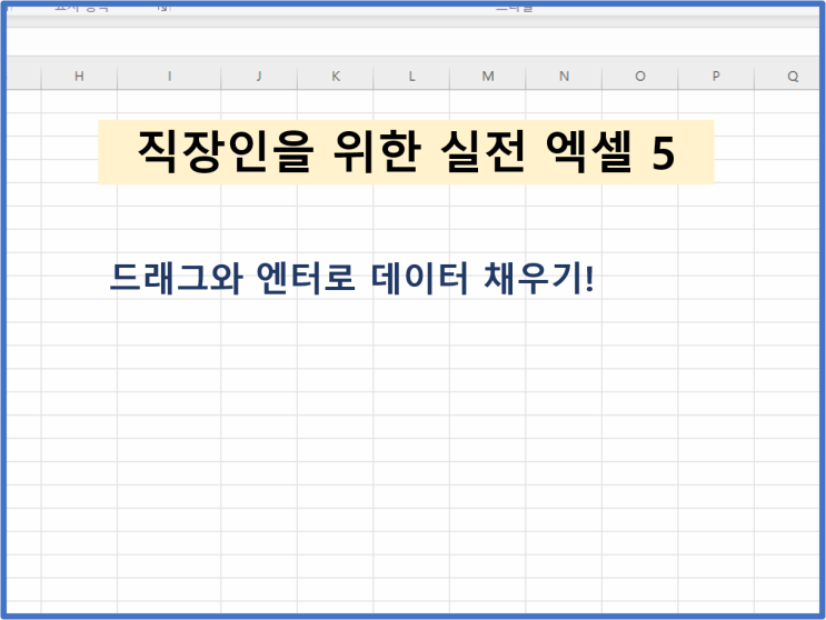  [직장인을 위한 실전엑셀 - 5] '드래그'와 'Enter'로 데이터 채우기!