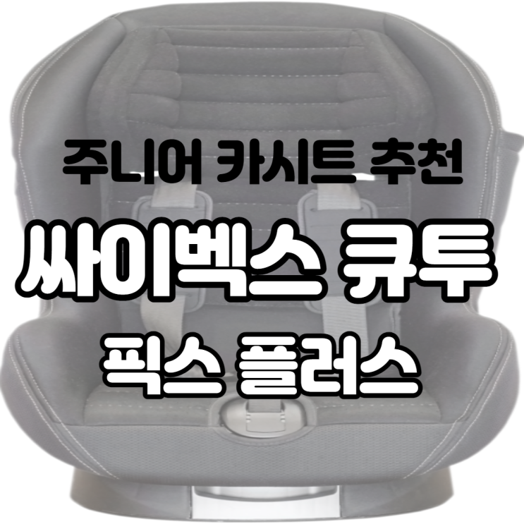  요즘 대세 싸이벡스 솔루션 큐투 픽스 플러스 주니어 카시트 추천 난리 났네요