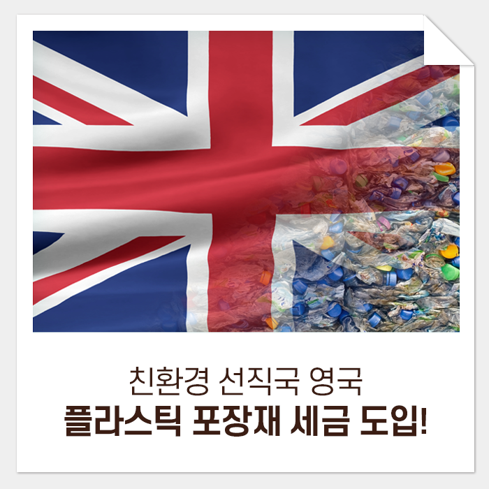  친환경 선진 국가 영국,  플라스틱 포장재 세금 도입으로 또 한 번 자원순환에 앞서가다!