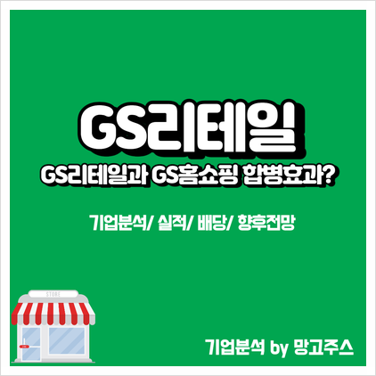  [기업분석-GS리테일] GS홈쇼핑과 합병효과? (편의점 매출증가/ 온라인 및 오프라인 합병 향후 전망)