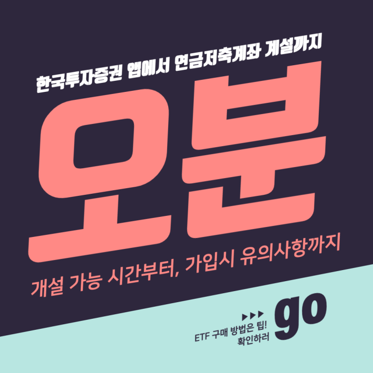 한국투자증권 앱으로 연금저축계좌 5분 만에 개설하기(feat. 개설 가능 시간 & 가입 시 유의사항 & ETF 구매 방법)
