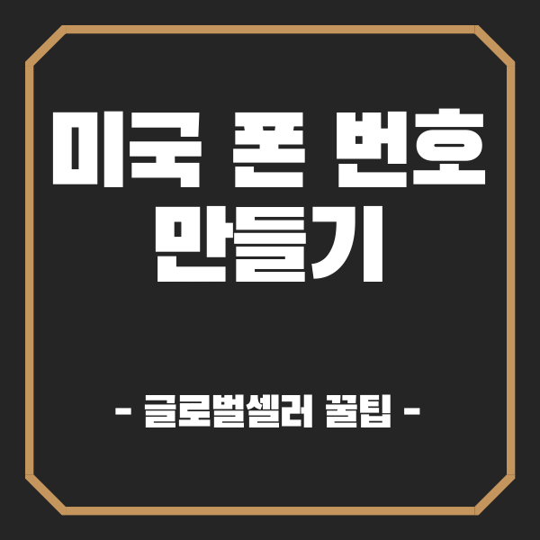  미국 폰번호 만들기 - 글로벌셀러 꿀팁