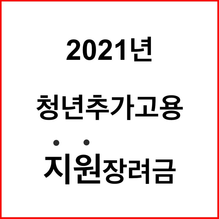  2021 청년추가고용지원금에 대해 알아보자!
