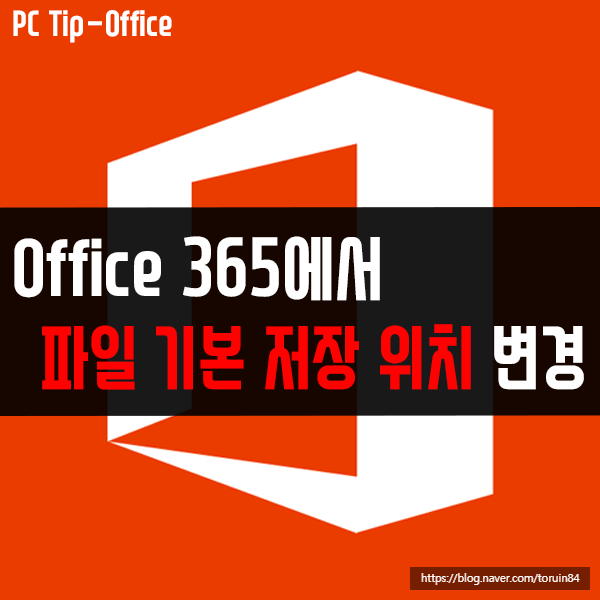 오피스 365(Office 365)에서 파일 기본 저장 위치 변경하기 오피스 365(Office 365)에서 파일 기본 저장 위치 변경하기