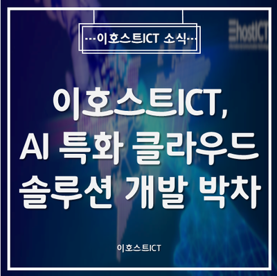 [이호스트ICT 소식] 이호스트ICT, AI 특화 클라우드 솔루션 개발에 박차