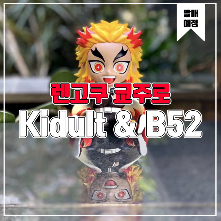  [소식] Kidult Workshop&B52 귀멸의 칼날 - 렌고쿠 쿄주로