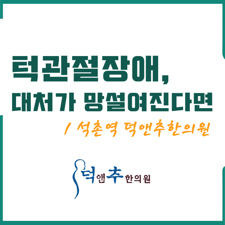 턱관절장애, 대처 망설여진다면. /석촌역 덕앤추한의원