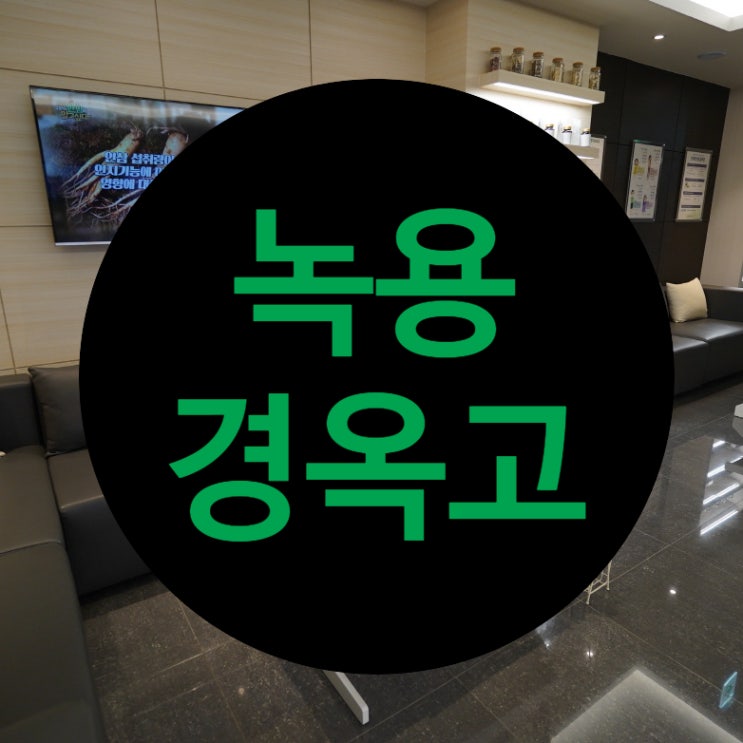  부천녹용경옥고 귀한 녹용을 더해 복용한다면