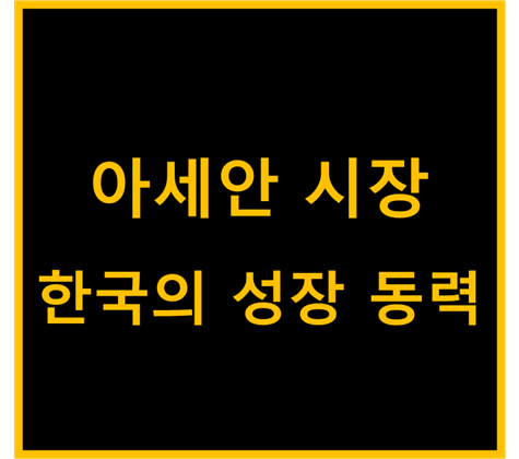  아세안시장, 한국의 성장동력 발판 (feat.한중일 비교)
