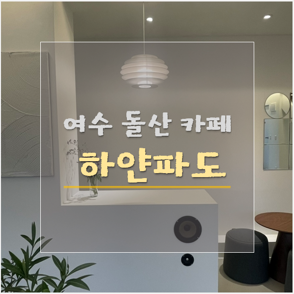  뷰맛집 카페 하얀파도 여수 돌산 카페 추천 / 여수 여행