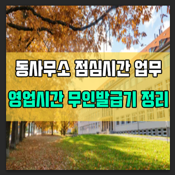  동사무소 점심시간 업무시간 주민센터 영업시간 무인발급기