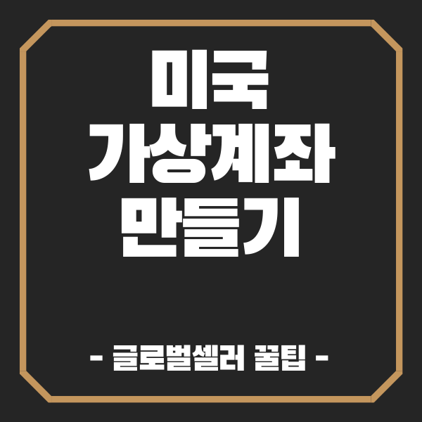  미국 가상 계좌 만들기 쇼피 아마존셀러 FBA 등 글로벌셀러 꿀팁