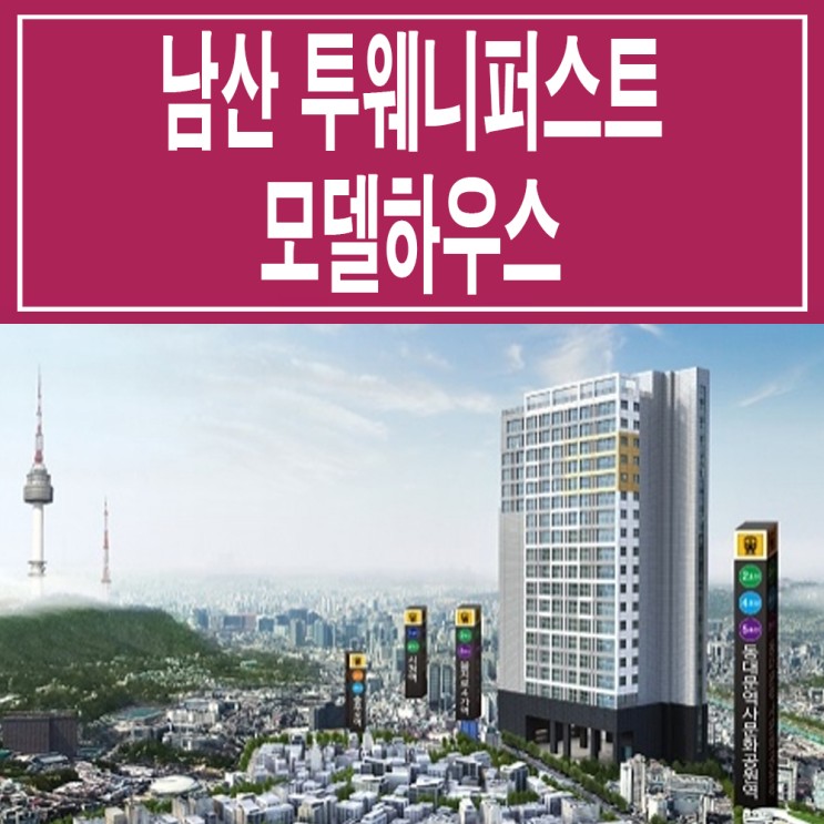 [서울 중구] 남산 센트럴시티 투웨니퍼스트 모델하우스 분양가 중구 오장동 오피스텔 분양 홍보관 평면도 타입