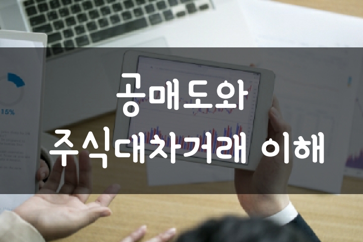 공매도와 주식대차거래 뜻 - 대차잔고 증가 감소 영향은? 공매도와 주식대차거래 뜻 - 대차잔고 증가 감소 영향은?