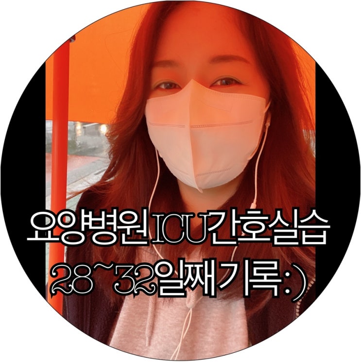  [간호조무사실습생 은느님]요양병원 ICU간호실습 28~32일째 기록 : )