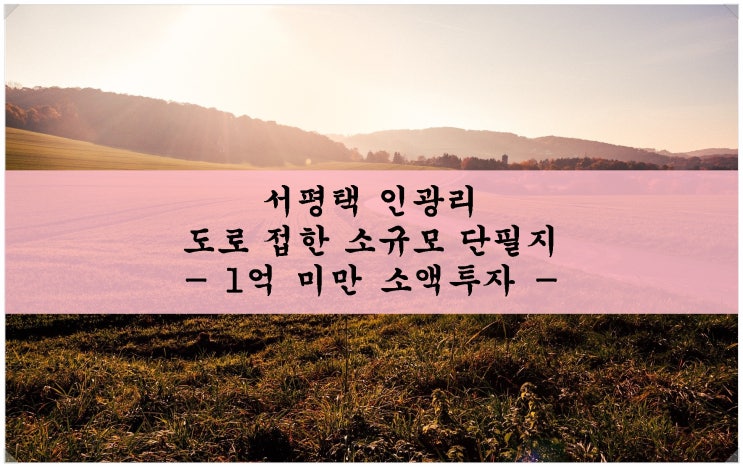 &lt;평택땅 소액 투자&gt;서평택 인광리 도로 접한 단필지(지분 X). 1억 미만!