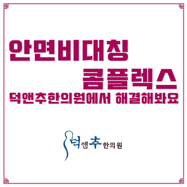  안면비대칭 콤플렉스, 덕앤추한의원에서 해결해봐요.