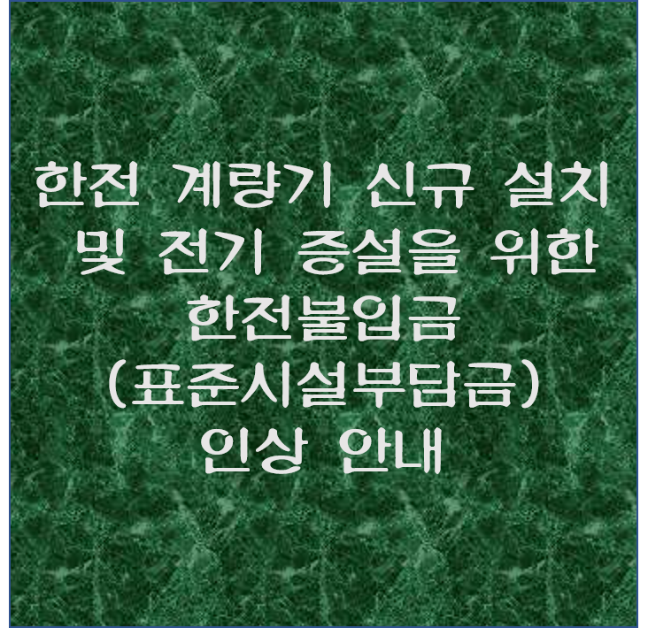  한전 계량기 신규 설치 및 전기 증설을 위한 한전불입금(표준시설부담금)이 2021년 2월 1일부터 인상 됩니다.