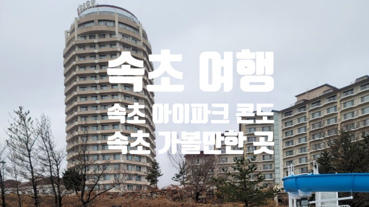  속초 아이파크 콘도 속초 여행 속초 가볼 만한 곳