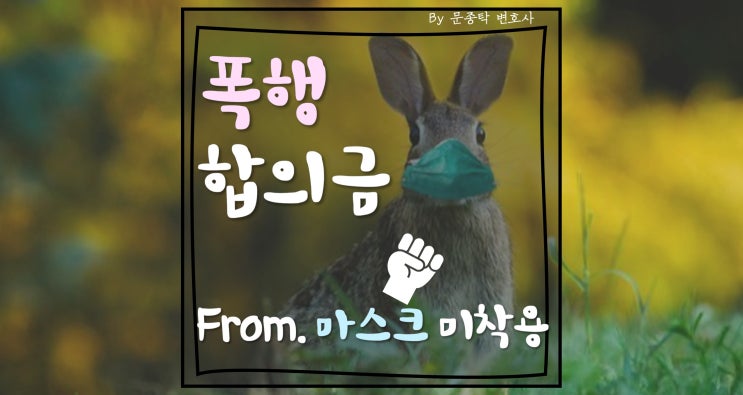 단순폭행합의금 vs 마스크미착용신고, 턱스크신고 단순폭행합의금 vs 마스크미착용신고, 턱스크신고