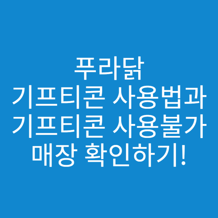 푸라닭 기프티콘 사용법과 사용불가매장 확인하고 사용하세요!