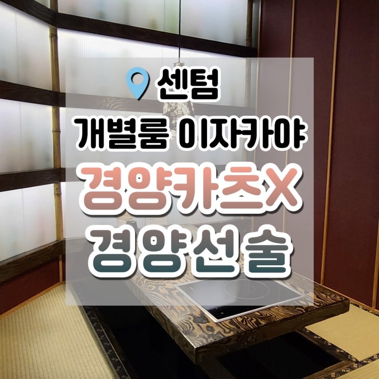  센텀이자카야 ' 경양카츠X경양선술 ' 프라이빗한 단독룸식당