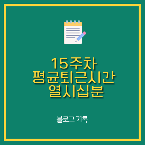 15주차 평균퇴근시간 열시십분