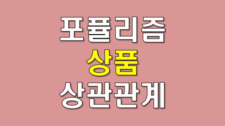  포퓰리즘과 상품의 상관관계