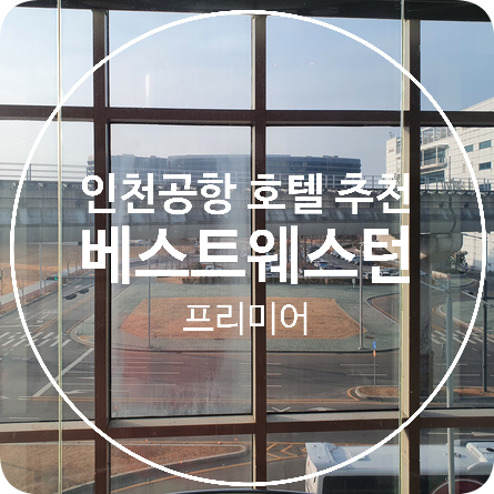  [인천공항 근처] 호텔 추천! 베스트 웨스턴 프리미어 인천에어포트