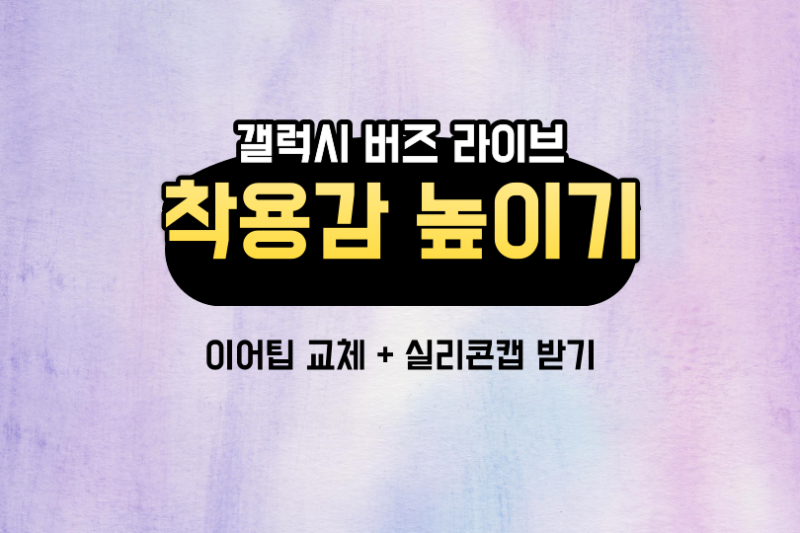 [갤럭시 버즈 라이브]   착용감이 좋지 않을 때? - 이어팁 교체 + 실리콘캡/고무캡/고무커버 받....