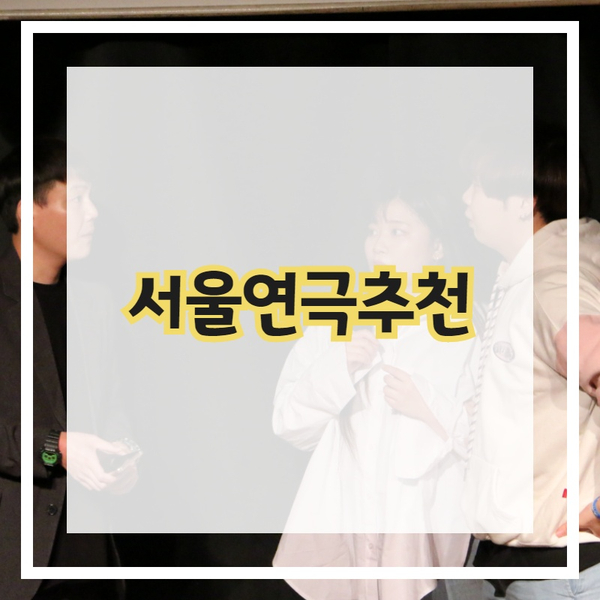[연극추천] 서울에 있는 연극추천 해드립니다.