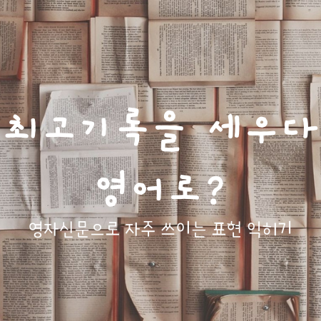 영자신문으로 유용한 표현 익히기 : 최고기록을 세우다 영어로?