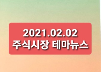 21.02.02 주식텔레그램 뉴스테마정리 21.02.02 주식텔레그램 뉴스테마정리