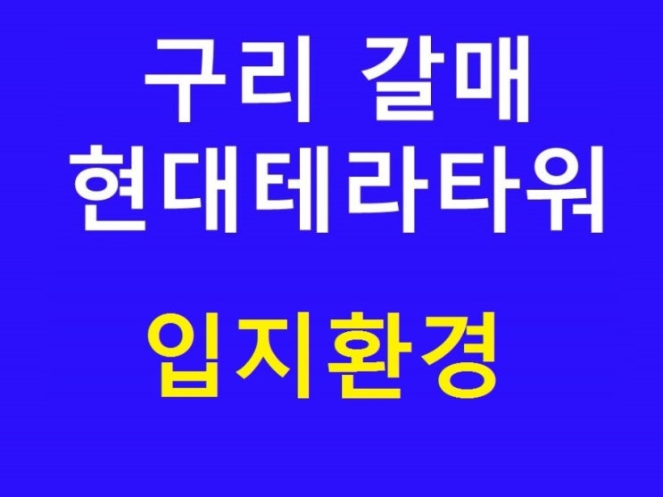  구리갈매 현대테라타워 입지분석